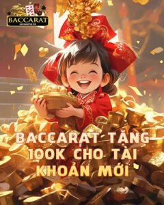 Baccarat Tặng 100k Cho Tài Khoản Mới