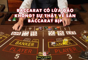 Baccarat Có Lừa Đảo Không? Sự Thật Về Sàn Baccarat Bịp