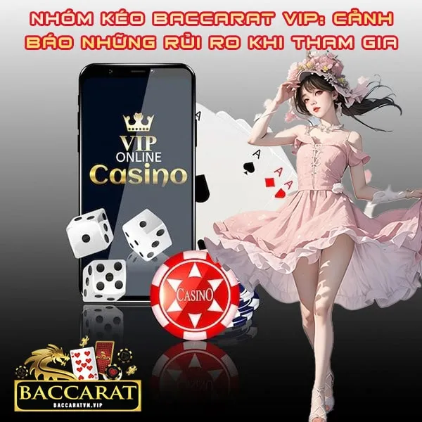 Nhóm Kéo Baccarat VIP Cảnh Báo Những Rủi Ro Khi Tham Gia